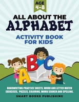 All About the Alphabet Activity Book for Kids 4-8: Handwriting Practice Sheets, Word and Letter Match Exercises, Puzzles, Letter Recognition, Coloring, Word Search and Spelling. 1989433014 Book Cover