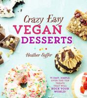 Crazy Easy Vegan Desserts: 75 Fast, Simple, Over-the-Top Treats That Will Rock Your World! 1454926740 Book Cover