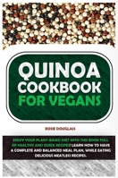 Quinoa Cookbook For Vegans: Enjoy Your Plant-Based Diet with This Book Full of Healthy and Quick Recipes! Learn How to Have a Complete and Balanced Meal Plan, While Eating Delicious Meatless Recipes. 1801910987 Book Cover