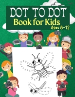 Dot to Dot Book for Kids Ages 8-12: 100 Fun Connect The Dots Books for Kids Age 3, 4, 5, 6, 7, 8 Easy Kids Dot To Dot Books Ages 4-6 3-8 3-5 6-8 1803536799 Book Cover