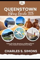 Queenstown Hiking Guide 2025: Explore the Trails, Adventures, and Natural Beauty of New Zealand’s South Island from Otago B0F7R6S6KK Book Cover