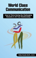 World Class Communication: How to Thrive during the Challenging Moments in All Your Relationships B09FC89GKS Book Cover