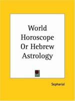 The World Horoscope: Hebrew Astrology The Key to The Study of Prophecy 0766177904 Book Cover
