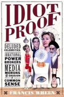 Idiot Proof: Deluded Celebrities, Irrational Power Brokers, Media Morons, and the Erosion of Common Sense 1586482475 Book Cover