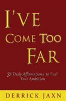 I've Come Too Far: 31 Daily Affirmations to Fuel Your Ambition 0991033655 Book Cover