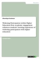 Widening Participation within Higher Education How academic engagement enhances students' learning experience of widening participation with higher education 3668824436 Book Cover