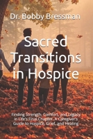 Sacred Transitions in Hospice: Finding Strength, Comfort, and Legacy in Life's Final Chapter. A Caregiver’s Guide to Hospice, Grief, and Healing (Grief For All Ages) B0F5WL45YS Book Cover