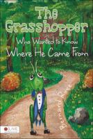 The Grasshopper Who Wanted to Know Where He Came from 1629025380 Book Cover