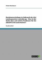 Dom�nenverteilung im Gebrauch der drei Landessprachen Luxemburgs - Was ist der Status Quo und welche Tendenzen f�r die Zukunft sind auszumachen? 3638656985 Book Cover