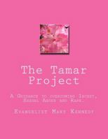 The Tamar Project A guideline to overcoming Incest, Sexual Abuse and Rape 1492339911 Book Cover