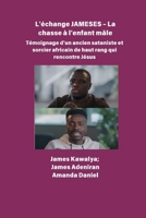 L'échange JAMESES - La chasse à un enfant mâle Témoignage de Un ancien sataniste et sorcier africain de haut rang rencontre Jésus: L'interview de James Kawalya (French Edition) B0FKM65H3G Book Cover