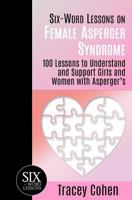 Six-Word Lessons on Female Asperger Syndrome: 100 Lessons to Understand and Support Girls and Women with Asperger's 1933750456 Book Cover