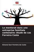 Le mentorat dans une entreprise familiale centenaire: étude de cas Ferreira Costa 6209323987 Book Cover