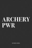 Archery PWR: A 6x9 Inch Notebook Diary Journal With A Bold Text Font Slogan On A Matte Cover and 120 Blank Lined Pages Makes A Great Alternative To A Card 1704499259 Book Cover