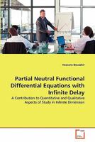 Partial Neutral Functional Differential Equations with Infinite Delay: A Contribution to Quantitative and Qualitative Aspects of Study in Infinite Dimension 3639268113 Book Cover