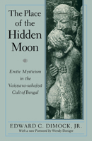 Place of the Hidden Moon, Erotic Mysticism in the Vaisnava-Sahajiya, Cult of Ben 0226152375 Book Cover