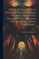 Della Storia E Della Ragione D'ogni Poesia, + Indice Universale Della Storia... Milano 1752 Di Franc. Saver. Quadrio... (Italian Edition) 1022617478 Book Cover