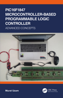 PIC16F1847 Microcontroller-Based Programmable Logic Controller: Advanced Concepts 0367556073 Book Cover