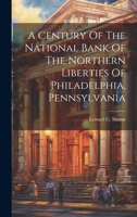 A Century Of The National Bank Of The Northern Liberties Of Philadelphia, Pennsylvania 1020456078 Book Cover