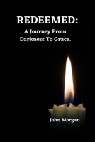 Redeemed:: A Journey From Darkness To Grace. B0C91KG1NC Book Cover