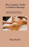 The Complete Guide to Modern Massage: Step-by-Step Massage Basics and Techniques from Around the World 1806310767 Book Cover