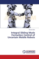 Integral Sliding Mode Formation Control of Uncertain Mobile Robots 3659633364 Book Cover