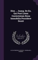 Diss. ... Inaug. de EO, Qui Post Litem Contestatam Bona Immobilia Possidere Desiit 1278177426 Book Cover