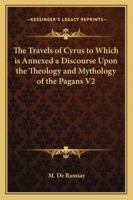 The Travels of Cyrus to Which is Annexed a Discourse Upon the Theology and Mythology of the Pagans V2 1162796375 Book Cover