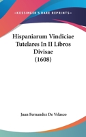 Hispaniarum Vindiciae Tutelares In II Libros Divisae (1608) 1120293359 Book Cover