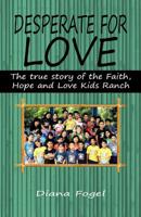 Desperate for Love: The True Story of the Faith, Hope, and Love Kids Ranch 1449730000 Book Cover
