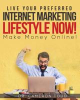 Live Your Preferred Internet Marketing Lifestyle Now!: Make Money Online! 1986124673 Book Cover