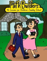 Faith Builders: 46 Lessons for Children's Sunday School B0DYPGKS23 Book Cover