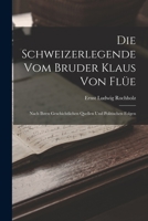 Die Schweizerlegende Vom Bruder Klaus Von Flüe: Nach Ihren Geschichtlichen Quellen Und Politischen Folgen 101905655X Book Cover