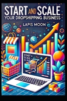 Start And Scale: Your Dropshipping Business (Dropshipping Mastery Series) B0F4DQX917 Book Cover