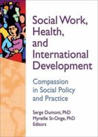Social Work, Health, and International Development: Compassion in Social Policy and Practice (Haworth Social Work in Health Care) 078903512X Book Cover