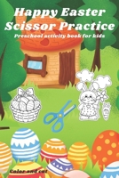 Happy Easter Scissor Practice Preschool activity book for kids Color and Cut: Happy Easter Scissor Practice Activity Preschool activity book for kids B08XLNTHZF Book Cover