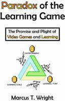 Paradox of the Learning Game: The Promise and Plight of Video Games and Learning 0998557005 Book Cover