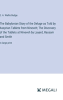 The Babylonian Story of the Deluge as Told by Assyrian Tablets from Nineveh; The Discovery of the Tablets at Nineveh by Layard, Rassam and Smith: in large print 3387062311 Book Cover