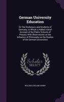 German University Education: Or The Professors and Students of Germany, to Which is Added A Brief Account of the Public Schools of Prussia, With Observations on the Influence of Philosophy on the Stud 1341095509 Book Cover