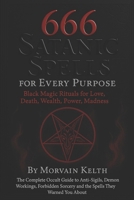 666 Satanic Spells for Every Purpose: Black Magic Rituals for Love, Death, Wealth, Power, Madness: The Complete Occult Guide to Anti-Sigils, Demon ... You About (Morvain Kelth 666 Satanic Books) B0FJ779FRV Book Cover