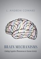 Brain Mechanisms: Linking Cognitive Phenomena to Neuron Activity 1525597906 Book Cover