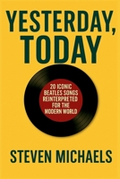 Yesterday, Today: How 20 Iconic Beatles Songs Might Sound If They Were Written in the Modern World of Social Media, Mental Health, and Cultural Change B0F7433GBY Book Cover