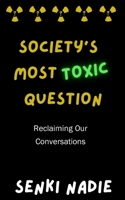 Society's Most Toxic Question: Reclaiming Our Conversations B0FXKSLTHT Book Cover