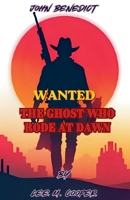John Benedict, Wanted: The Ghost Who Rode At Dawn B0HBXXK7Y1 Book Cover