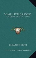 Some Little Cooks: And What They Did 116558770X Book Cover