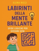 Labirinti della Mente Brillante: Sfide Logiche per Giovani Geni (Italian Edition) B0F8824BW1 Book Cover
