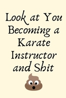 Look at You Becoming a Karate Instructor and Shit: Karate Instructor Gifts, Christmas Gift For Karate Instructor,Karate Sensei Gift,Karate Teacher ... Gift Funny Blank Lined Case Notebook Diary 1697725406 Book Cover