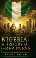 Nigeria: A History Of Greatness B0HFJ7CWJ6 Book Cover