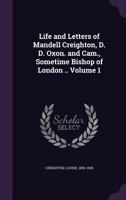 Life And Letters Of Mandell Creighton V1: Sometime Bishop Of London By His Wife 1013230302 Book Cover