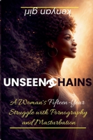 UNSEEN CHAINS - A Woman's Fifteen-year Struggle with Pornography and Masturbation B0GVGMSDRN Book Cover